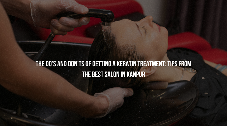 The Do’s and Don’ts of Getting a Keratin Treatment: Tips from the Best Salon in Kanpur The Do’s and Don’ts of Getting a Keratin Treatment: Tips from the Best Salon in Kanpur The Do’s and Don’ts of Getting a Keratin Treatment: Tips from the Best Salon in Kanpur